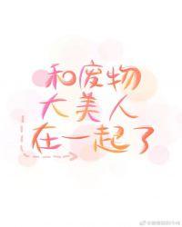 和废物大美人在一起了