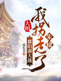 大明：鄱阳湖大战，我拐走了朱棣
